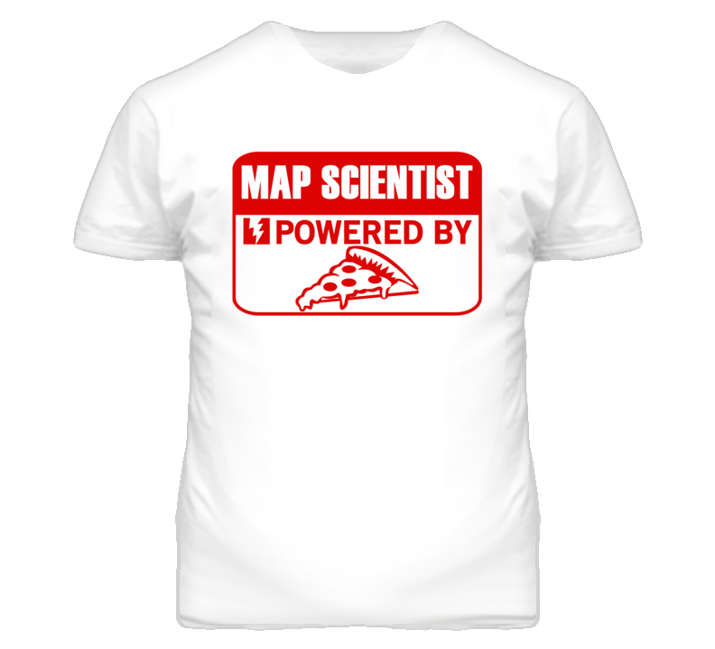 Map Scientist Powered By Pizza Occupation T Shirt Map Scientist Powered By Pizza Occupation T Shirt