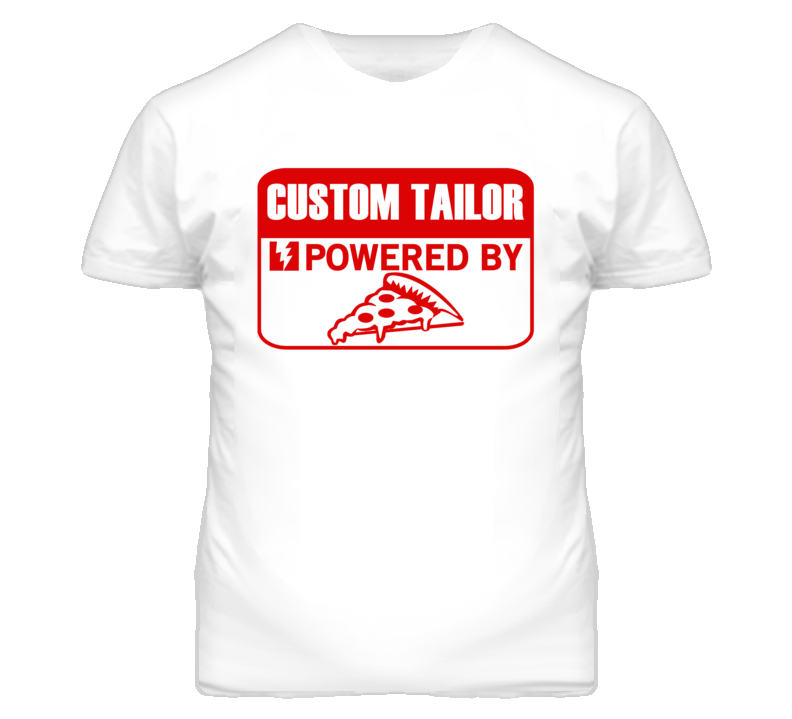 Custom Tailor Powered By Pizza Occupation T Shirt Custom Tailor Powered By Pizza Occupation T Shirt
