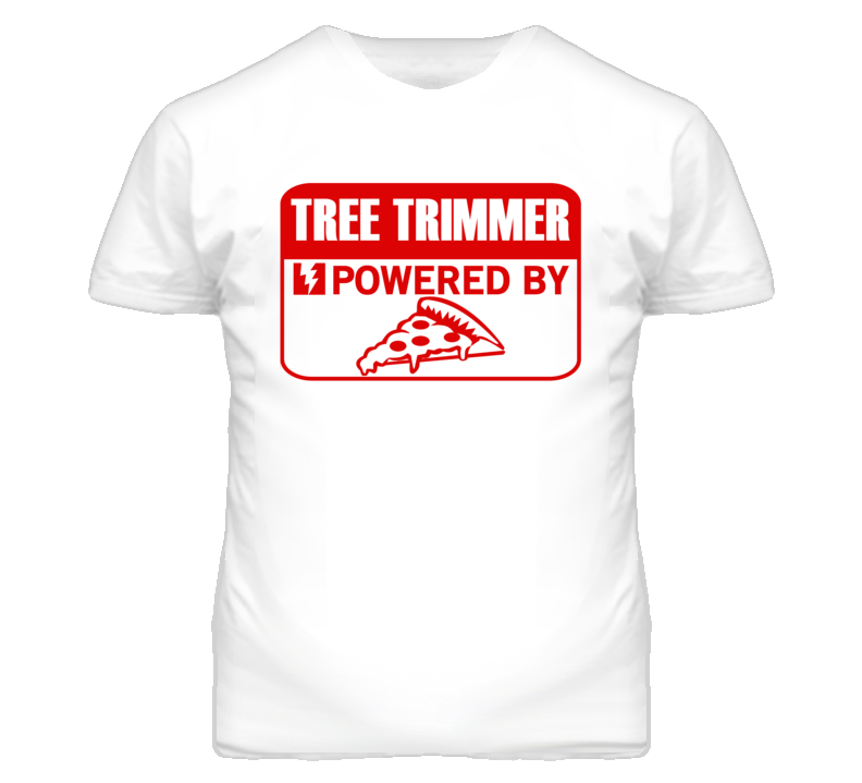 Tree Trimmer Powered By Pizza Occupation T Shirt Tree Trimmer Powered By Pizza Occupation T Shirt