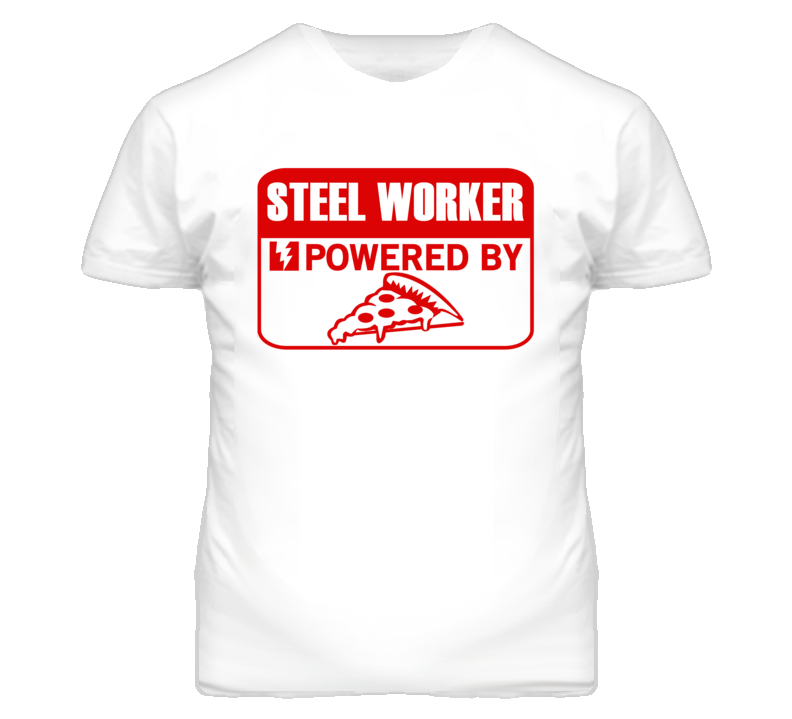 Steel Worker Powered By Pizza Occupation T Shirt