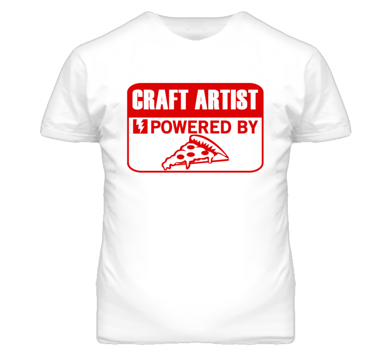 Craft Artist Powered By Pizza Occupation T Shirt Craft Artist Powered By Pizza Occupation T Shirt