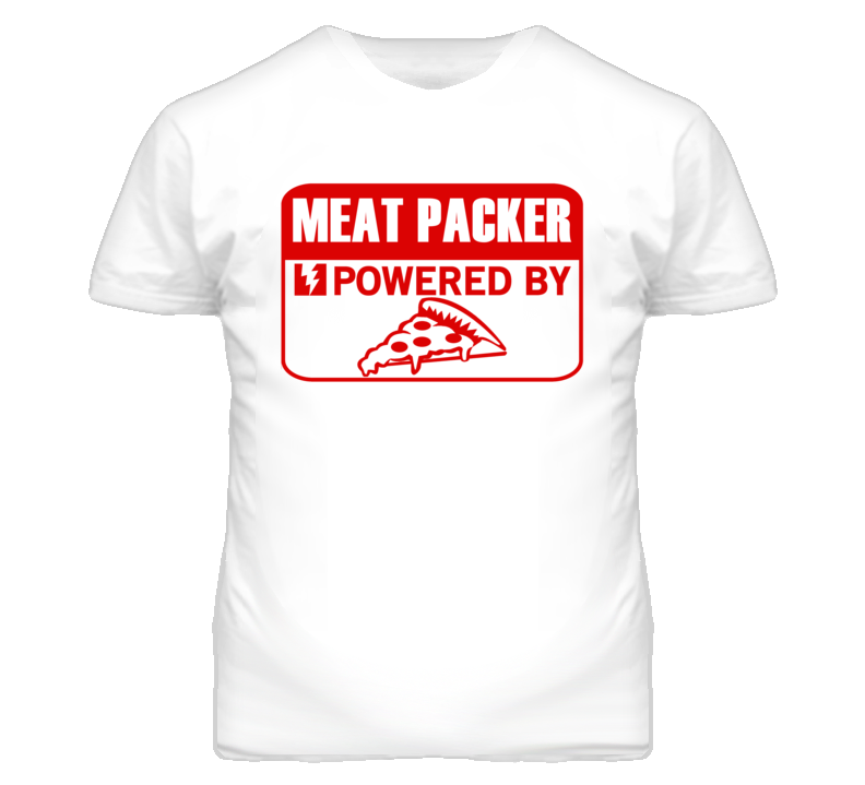 Meat Packer Powered By Pizza Occupation T Shirt Meat Packer Powered By Pizza Occupation T Shirt