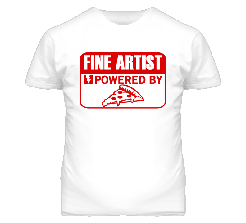 Fine Artist Powered By Pizza Occupation T Shirt Fine Artist Powered By Pizza Occupation T Shirt