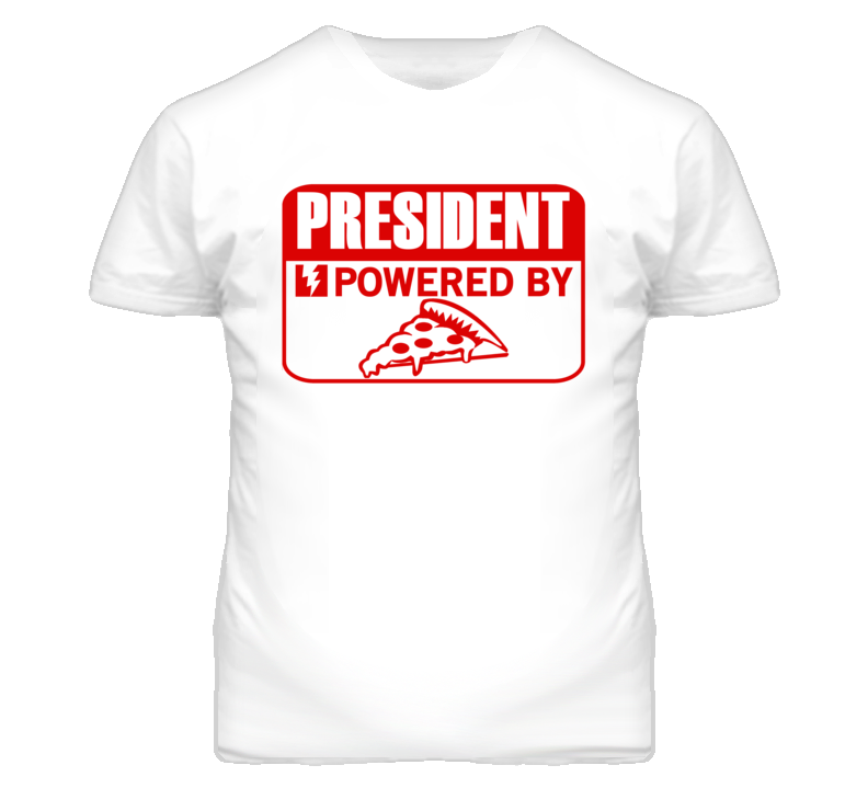 President Powered By Pizza Occupation T Shirt President Powered By Pizza Occupation T Shirt