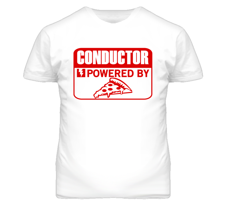 Conductor Powered By Pizza Occupation T Shirt Conductor Powered By Pizza Occupation T Shirt