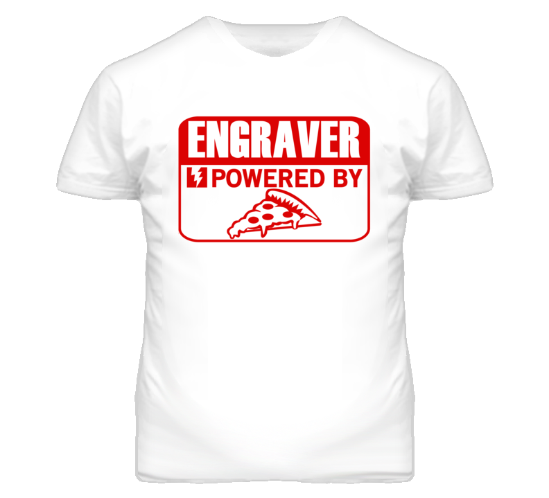 Engraver Powered By Pizza Occupation T Shirt