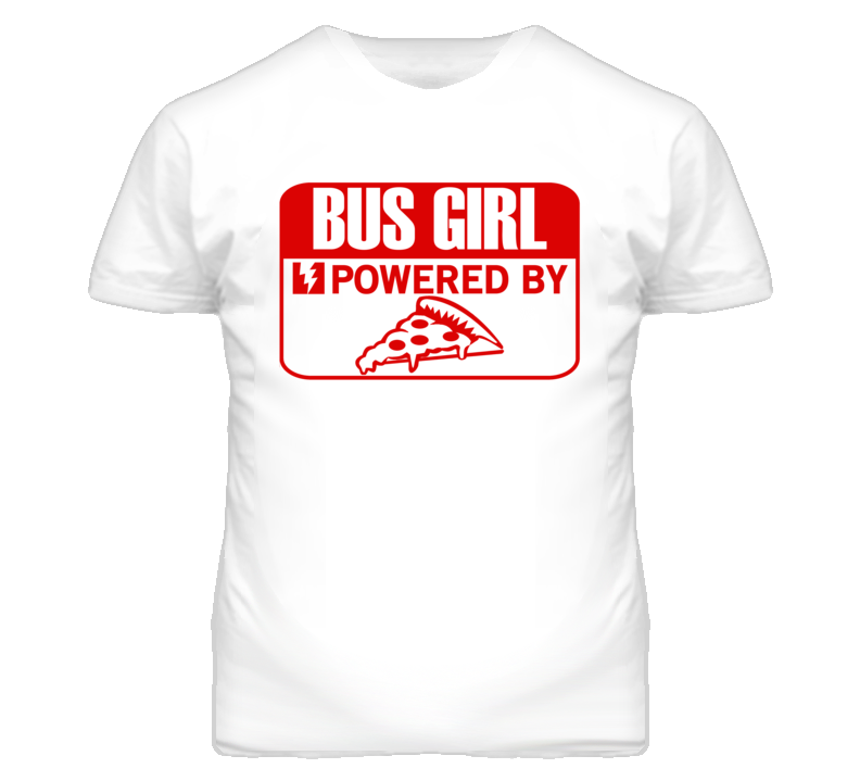 Bus Girl Powered By Pizza Occupation T Shirt Bus Girl Powered By Pizza Occupation T Shirt