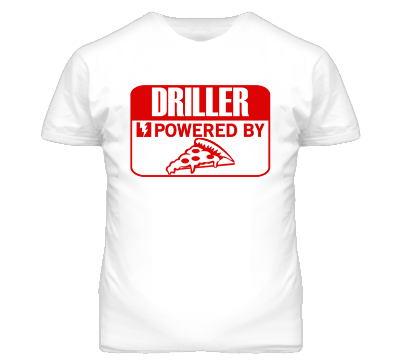 Driller Powered By Pizza Occupation T Shirt