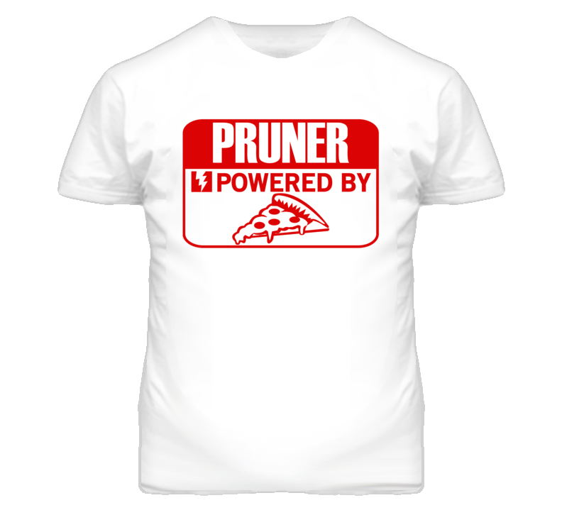 Pruner Powered By Pizza Occupation T Shirt Pruner Powered By Pizza Occupation T Shirt