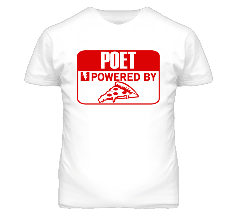 Poet Powered By Pizza Occupation T Shirt Poet Powered By Pizza Occupation T Shirt