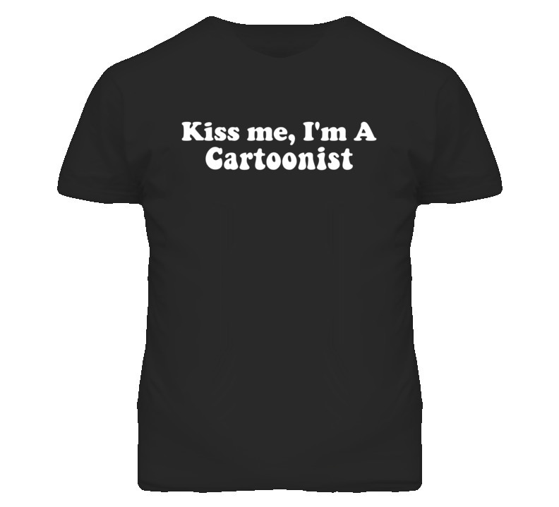 Kiss Me I'm A Cartoonist Funny Occupation T Shirt Kiss Me I'm A Cartoonist Funny Occupation T Shirt