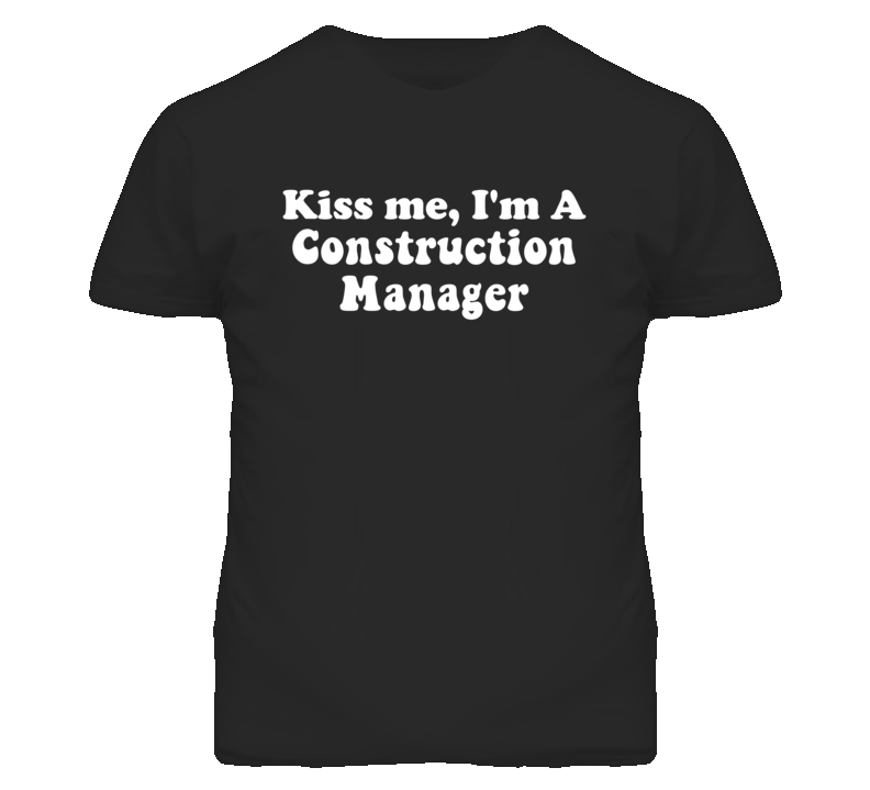 Kiss Me I'm A Construction Manager Funny Occupation T Shirt