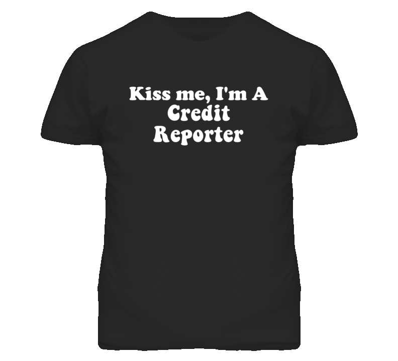 Kiss Me I'm A Credit Reporter Funny Occupation T Shirt