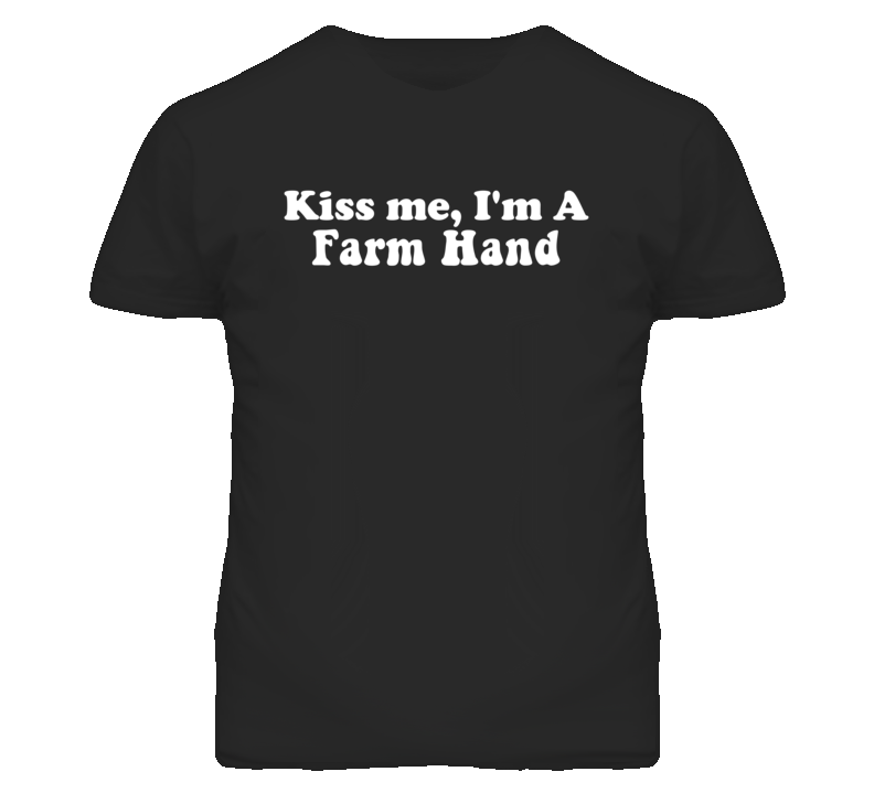 Kiss Me I'm A Farm Hand Funny Occupation T Shirt