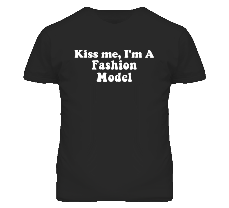 Kiss Me I'm A Fashion Model Funny Occupation T Shirt