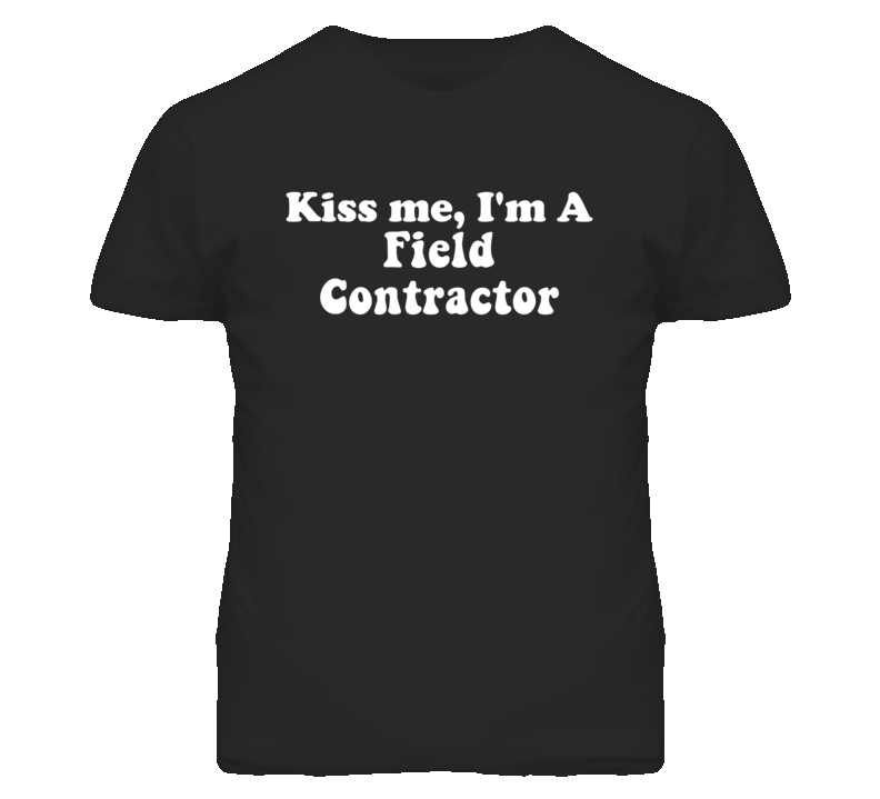Kiss Me I'm A Field Contractor Funny Occupation T Shirt