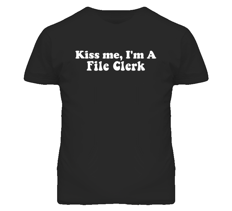 Kiss Me I'm A File Clerk Funny Occupation T Shirt