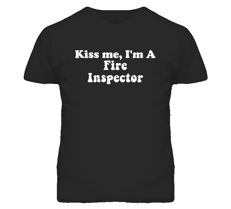 Kiss Me I'm A Fire Inspector Funny Occupation T Shirt
