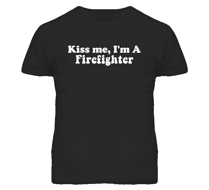 Kiss Me I'm A Firefighter  Funny Occupation T Shirt