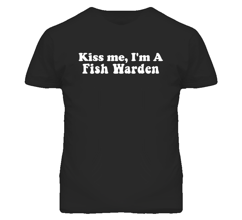 Kiss Me I'm A Fish Warden Funny Occupation T Shirt