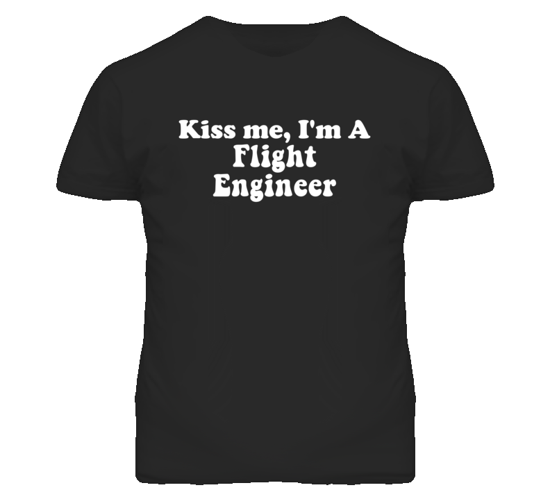 Kiss Me I'm A Flight Engineer Funny Occupation T Shirt