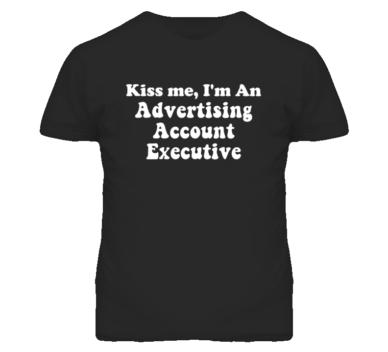 Kiss Me I'm An Advertising Account Executive Funny Occupation T Shirt