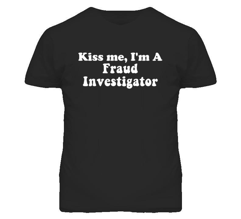 Kiss Me I'm A Fraud Investigator Funny Occupation T Shirt
