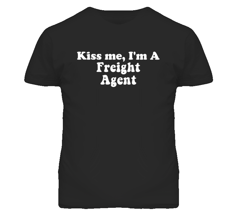 Kiss Me I'm A Freight Agent Funny Occupation T Shirt