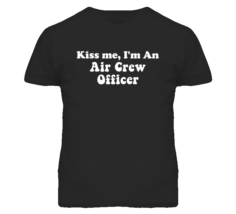 Kiss Me I'm An Air Crew Officer Funny Occupation T Shirt