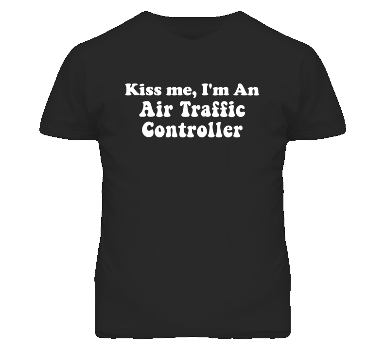 Kiss Me I'm An Air Traffic Controller Funny Occupation T Shirt