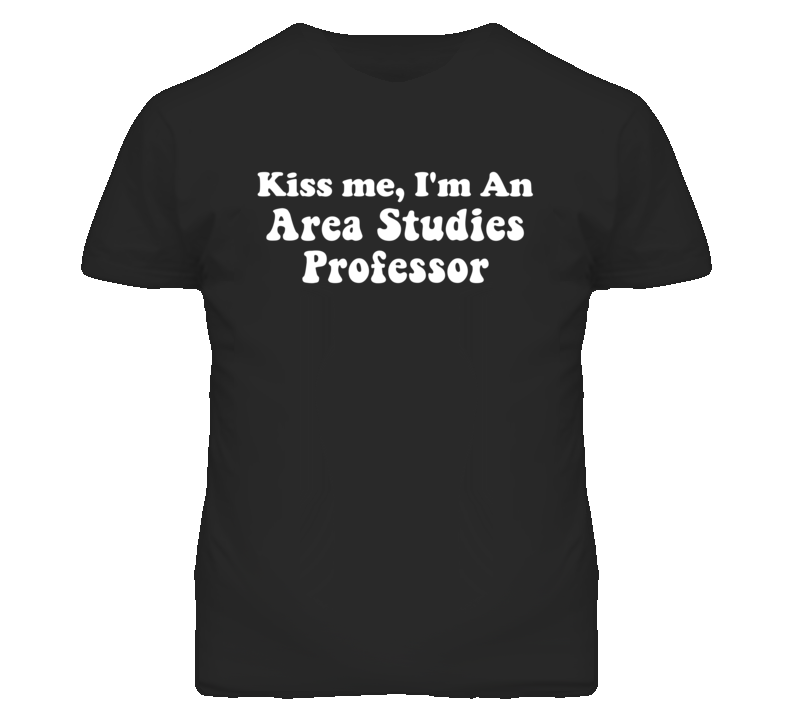 Kiss Me I'm An Area Studies Professor Funny Occupation T Shirt
