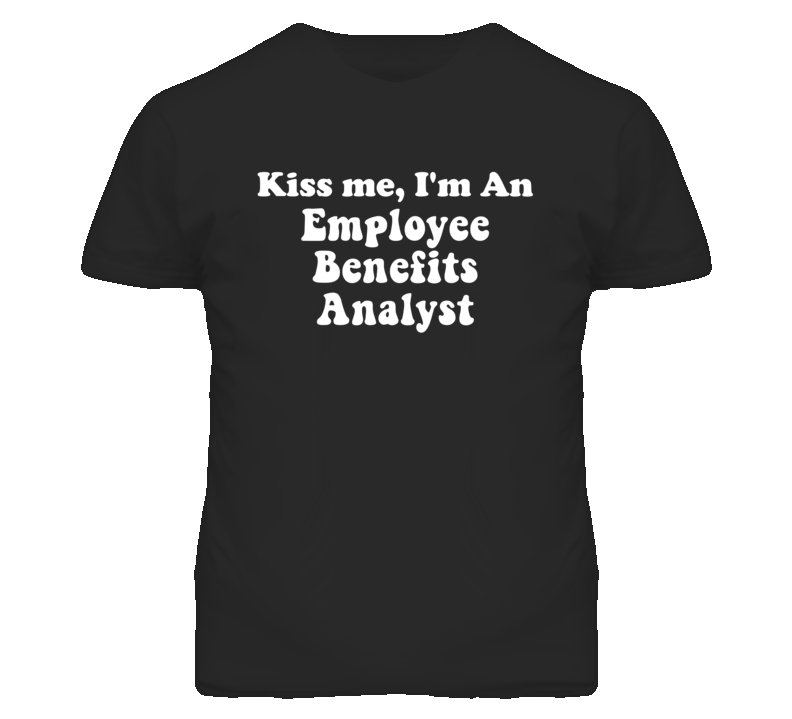 Kiss Me I'm An Employee Benefits Analyst Funny Occupation T Shirt