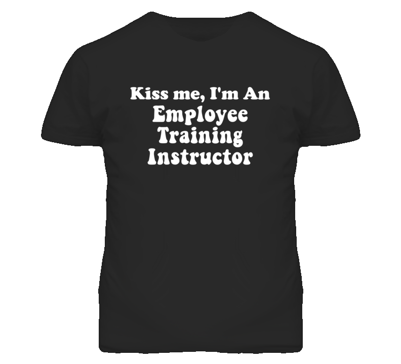 Kiss Me I'm An Employee Training Instructor Funny Occupation T Shirt