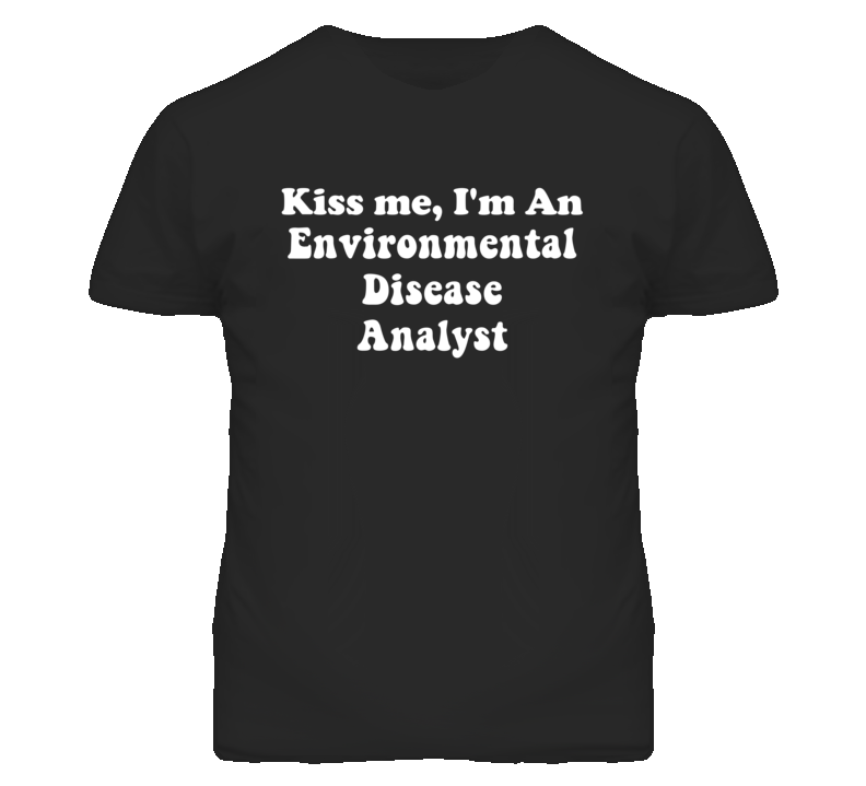 Kiss Me I'm An Environmental Disease Analyst Funny Occupation T Shirt