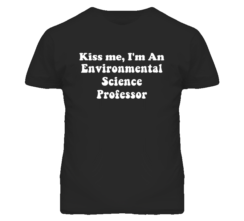 Kiss Me I'm An Environmental Science Professor Funny Occupation T Shir