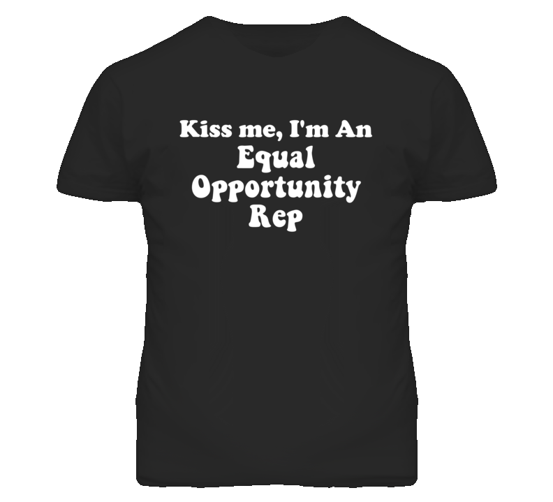 Kiss Me I'm An Equal Opportunity Rep Funny Occupation T Shirt