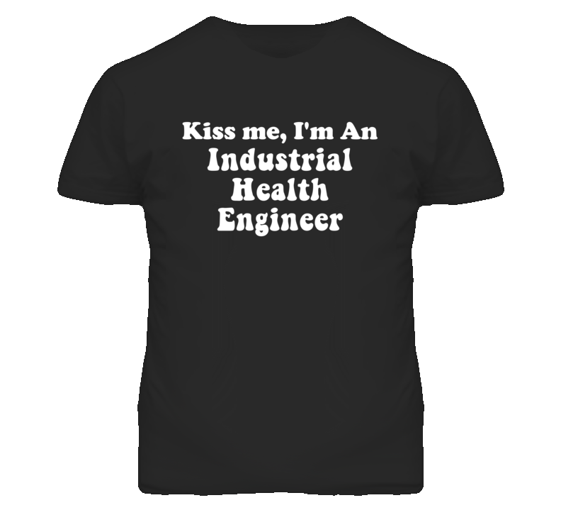 Kiss Me I'm An Industrial Health Engineer Funny Occupation T Shirt
