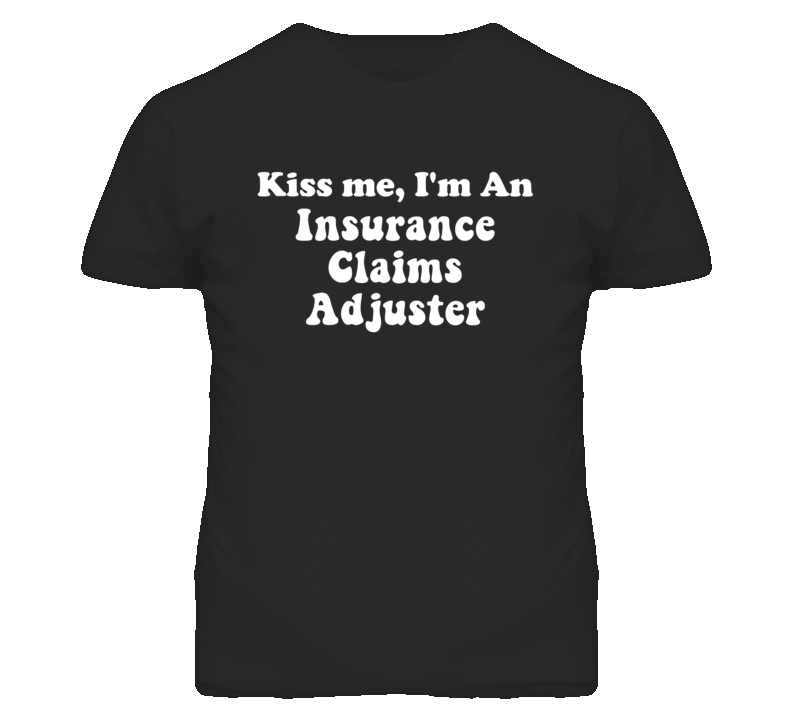 Kiss Me I'm An Insurance Claims Adjuster Funny Occupation T Shirt
