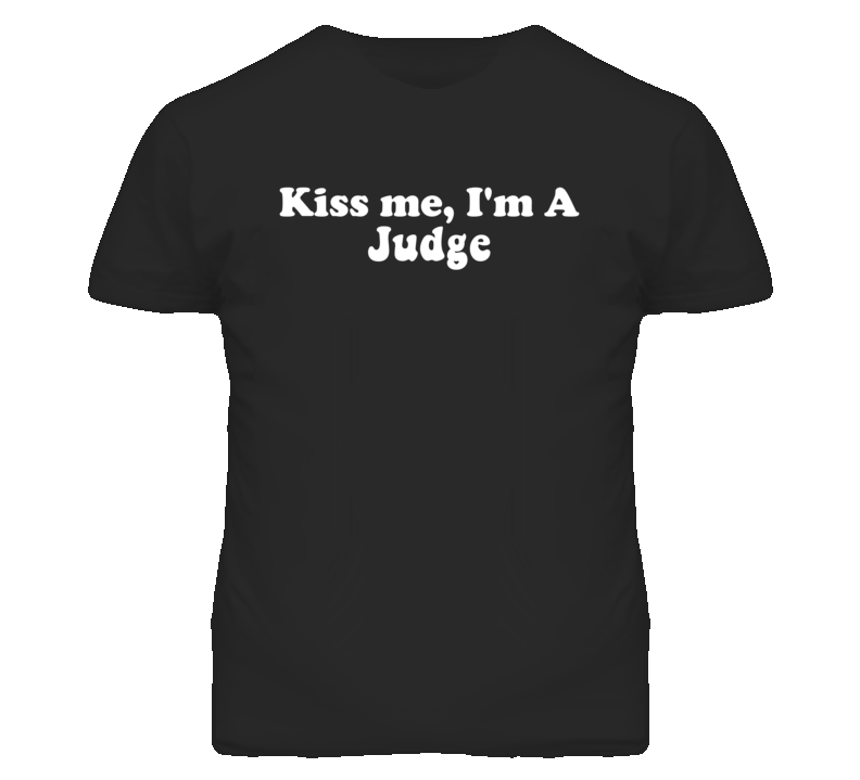 Kiss Me I'm A Judge  Funny Occupation T Shirt