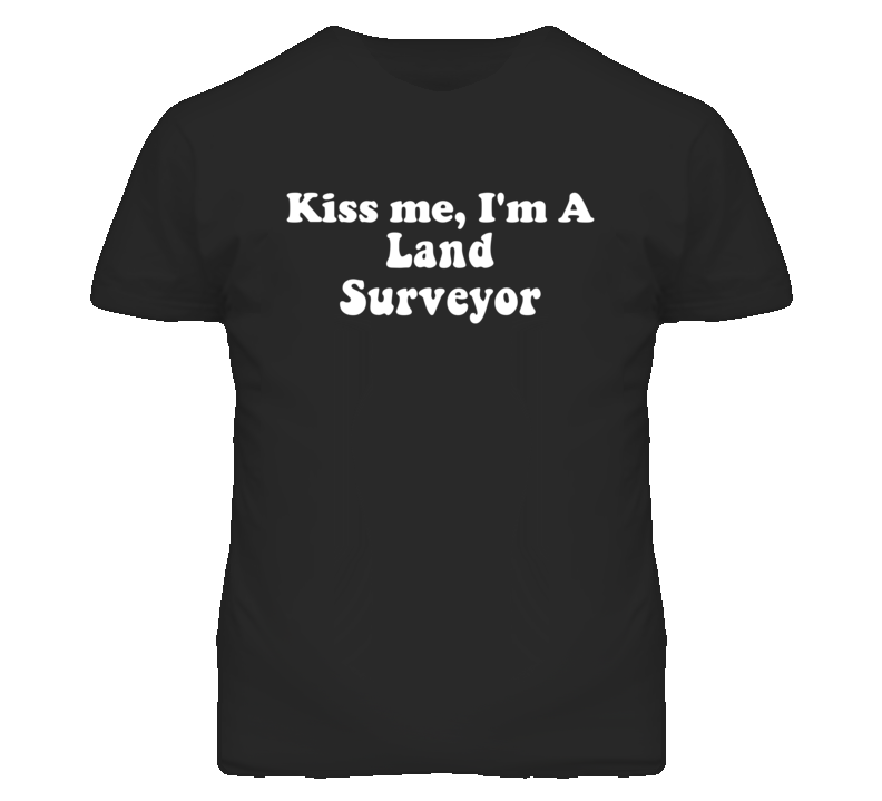 Kiss Me I'm A Land Surveyor Funny Occupation T Shirt