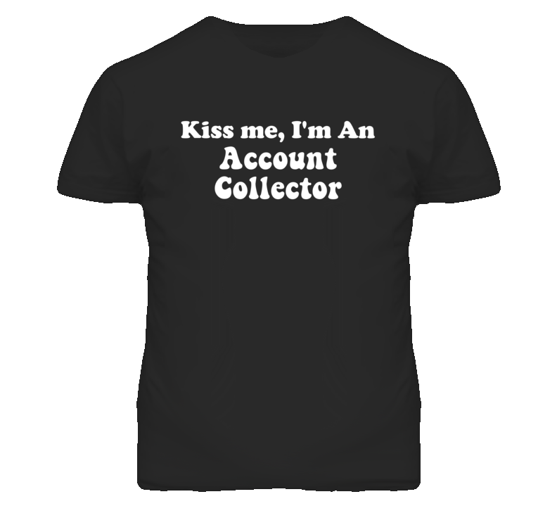 Kiss Me I'm An Account Collector Funny Occupation T Shirt