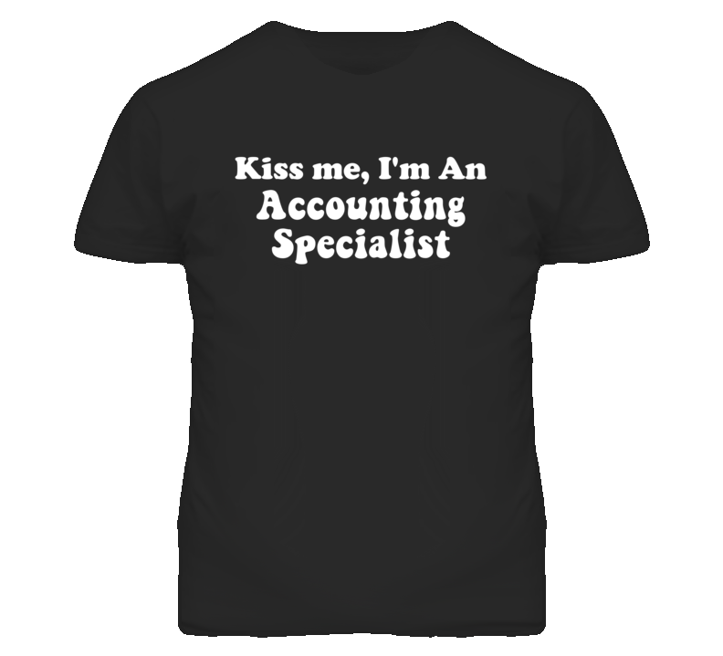 Kiss Me I'm An Accounting Specialist Funny Occupation T Shirt