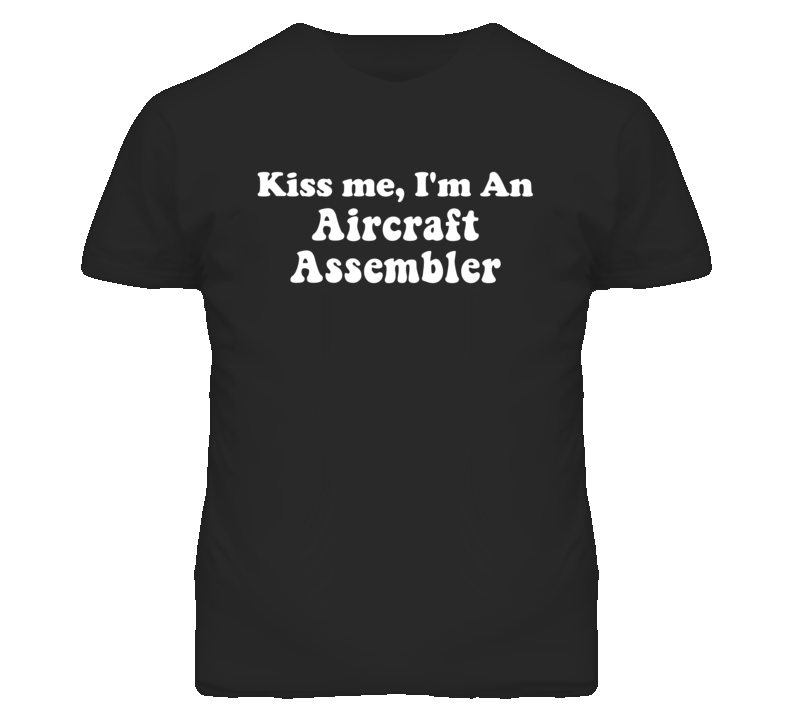 Kiss Me I'm An Aircraft Assembler Funny Occupation T Shirt