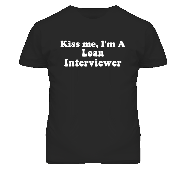 Kiss Me I'm A Loan Interviewer Funny Occupation T Shirt