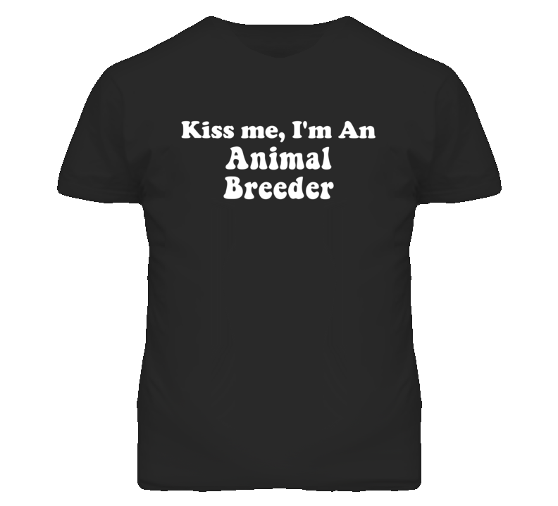 Kiss Me I'm An Animal Breeder Funny Occupation T Shirt