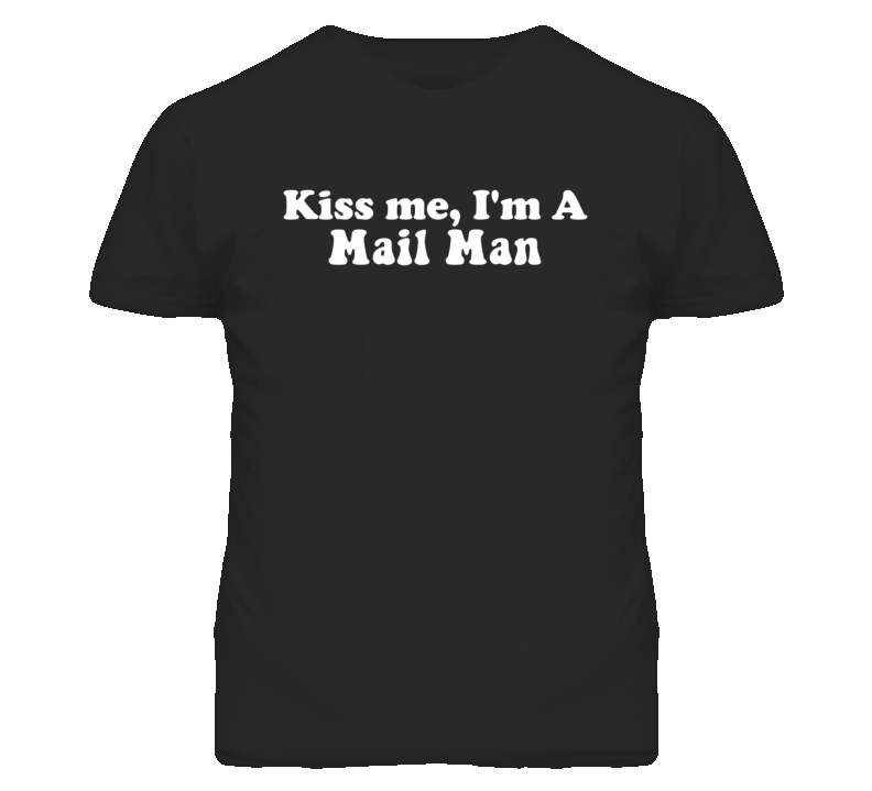 Kiss Me I'm A Mail Man Funny Occupation T Shirt