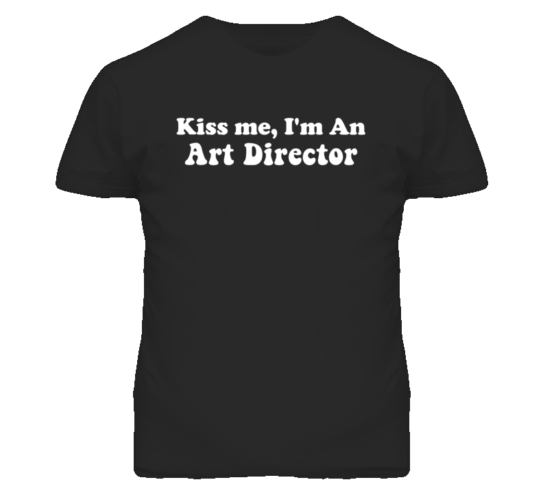 Kiss Me I'm An Art Director Funny Occupation T Shirt