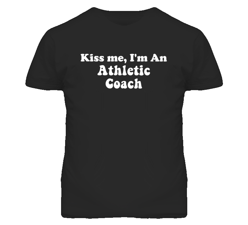 Kiss Me I'm An Athletic Coach Funny Occupation T Shirt