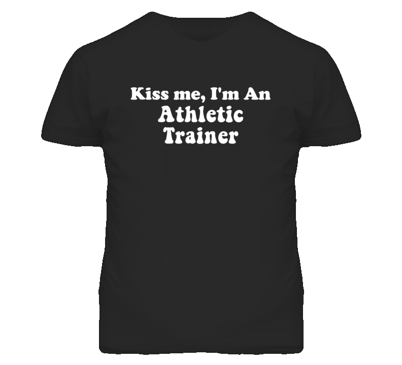 Kiss Me I'm An Athletic Trainer Funny Occupation T Shirt