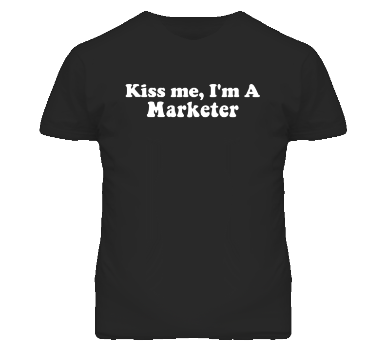 Kiss Me I'm A Marketer  Funny Occupation T Shirt